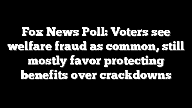 Fox News Poll: Voters see welfare fraud as common, still mostly favor protecting benefits over crackdowns