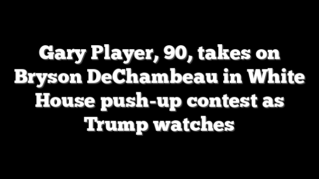 Gary Player, 90, takes on Bryson DeChambeau in White House push-up contest as Trump watches