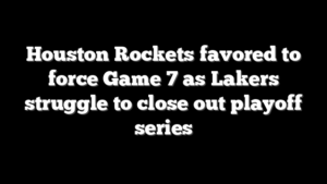 Houston Rockets favored to force Game 7 as Lakers struggle to close out playoff series