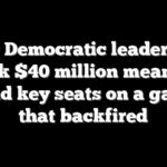 How Democratic leadership sank $40 million meant to defend key seats on a gamble that backfired
