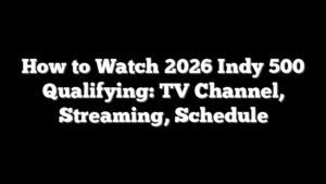 How to Watch 2026 Indy 500 Qualifying: TV Channel, Streaming, Schedule
