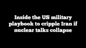 Inside the US military playbook to cripple Iran if nuclear talks collapse