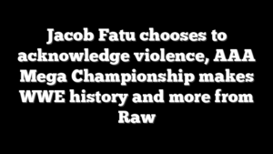 Jacob Fatu chooses to acknowledge violence, AAA Mega Championship makes WWE history and more from Raw