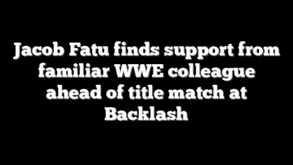 Jacob Fatu finds support from familiar WWE colleague ahead of title match at Backlash
