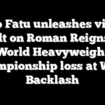 Jacob Fatu unleashes vicious assault on Roman Reigns after World Heavyweight Championship loss at WWE Backlash