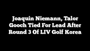 Joaquin Niemann, Talor Gooch Tied For Lead After Round 3 Of LIV Golf Korea
