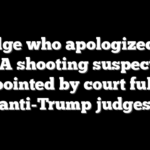Judge who apologized to WHCA shooting suspect was appointed by court full of anti-Trump judges