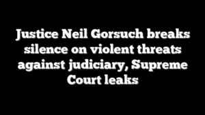 Justice Neil Gorsuch breaks silence on violent threats against judiciary, Supreme Court leaks