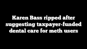 Karen Bass ripped after suggesting taxpayer-funded dental care for meth users