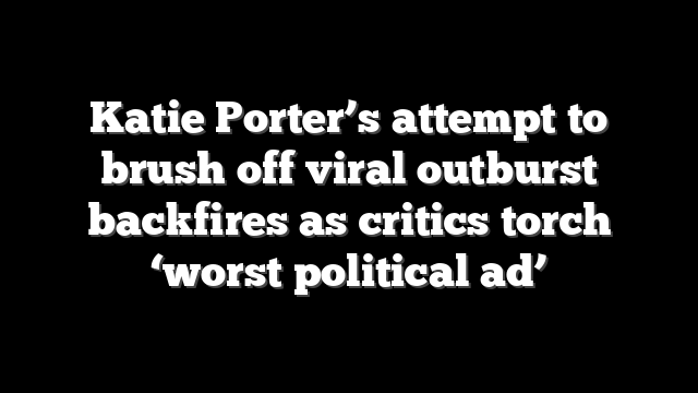 Katie Porter’s attempt to brush off viral outburst backfires as critics torch ‘worst political ad’