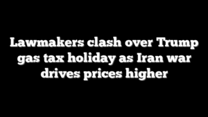 Lawmakers clash over Trump gas tax holiday as Iran war drives prices higher