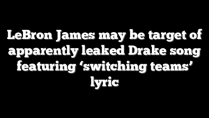 LeBron James may be target of apparently leaked Drake song featuring ‘switching teams’ lyric