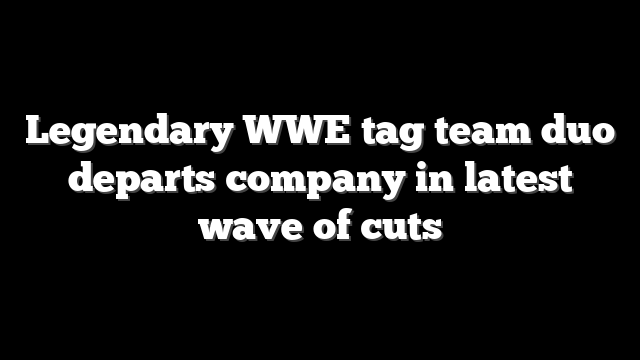 Legendary WWE tag team duo departs company in latest wave of cuts
