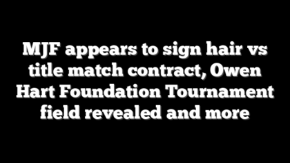 MJF appears to sign hair vs title match contract, Owen Hart Foundation Tournament field revealed and more