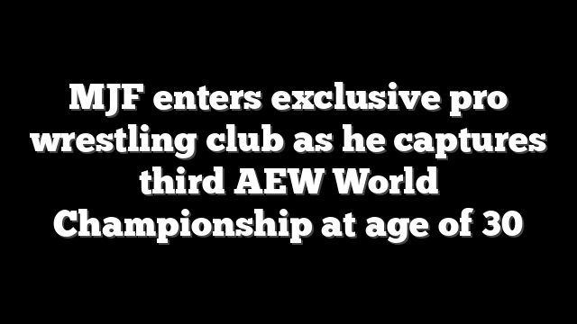MJF enters exclusive pro wrestling club as he captures third AEW World Championship at age of 30