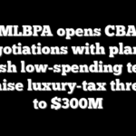 MLBPA opens CBA negotiations with plan to punish low-spending teams and raise luxury-tax threshold to $300M