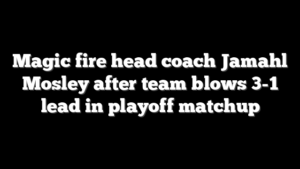 Magic fire head coach Jamahl Mosley after team blows 3-1 lead in playoff matchup