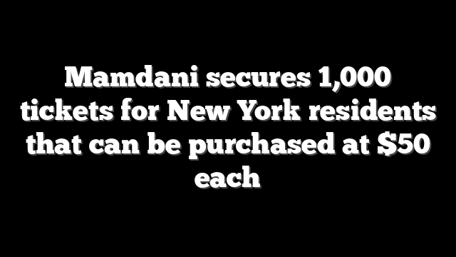 Mamdani secures 1,000 tickets for New York residents that can be purchased at $50 each