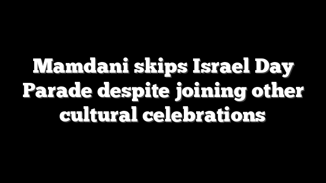 Mamdani skips Israel Day Parade despite joining other cultural celebrations