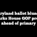 Maryland ballot blunder sparks House GOP probe ahead of primary