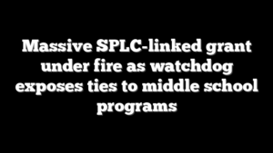 Massive SPLC-linked grant under fire as watchdog exposes ties to middle school programs