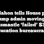 McMahon tells House panel Trump admin moving to dismantle ‘failed’ $3T education bureaucracy