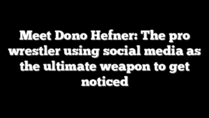Meet Dono Hefner: The pro wrestler using social media as the ultimate weapon to get noticed