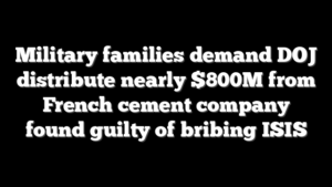 Military families demand DOJ distribute nearly $800M from French cement company found guilty of bribing ISIS
