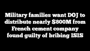 Military families want DOJ to distribute nearly $800M from French cement company found guilty of bribing ISIS