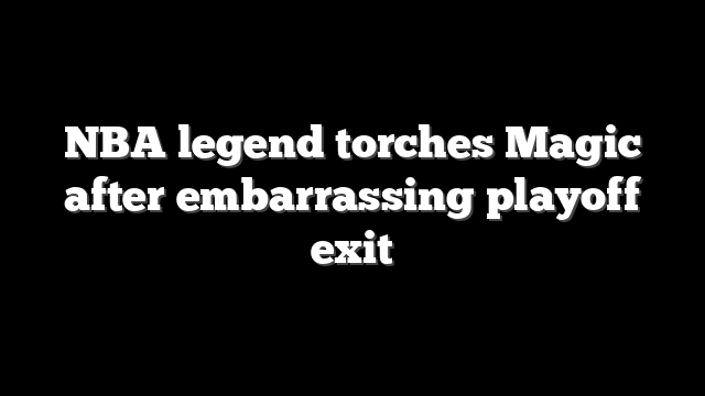 NBA legend torches Magic after embarrassing playoff exit