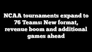 NCAA tournaments expand to 76 Teams: New format, revenue boom and additional games ahead
