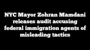 NYC Mayor Zohran Mamdani releases audit accusing federal immigration agents of misleading tactics