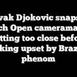 Novak Djokovic snaps at French Open cameraman for getting too close before shocking upset by Brazilian phenom