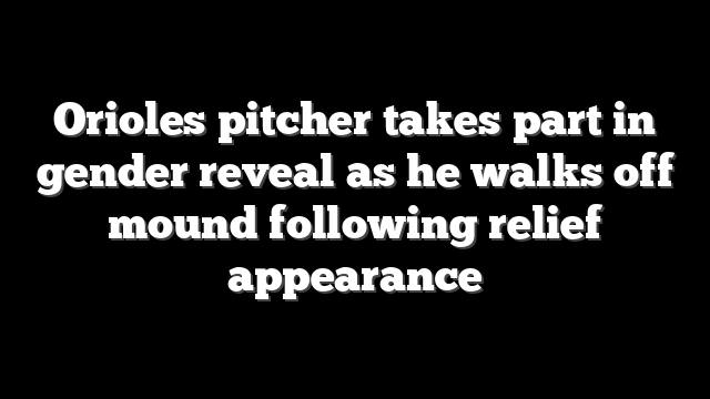 Orioles pitcher takes part in gender reveal as he walks off mound following relief appearance