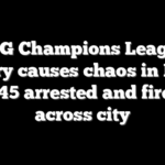 PSG Champions League victory causes chaos in Paris, with 45 arrested and fires set across city