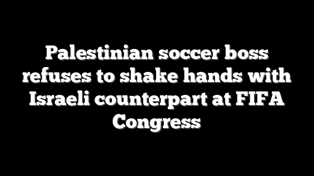 Palestinian soccer boss refuses to shake hands with Israeli counterpart at FIFA Congress