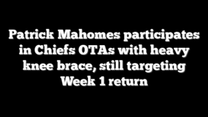 Patrick Mahomes participates in Chiefs OTAs with heavy knee brace, still targeting Week 1 return