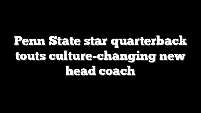 Penn State star quarterback touts culture-changing new head coach