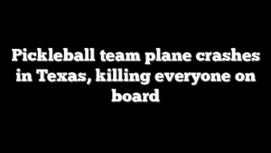 Pickleball team plane crashes in Texas, killing everyone on board