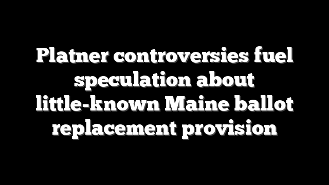 Platner controversies fuel speculation about little-known Maine ballot replacement provision