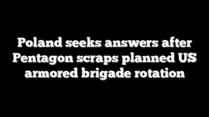 Poland seeks answers after Pentagon scraps planned US armored brigade rotation