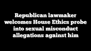 Republican lawmaker welcomes House Ethics probe into sexual misconduct allegations against him
