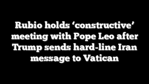 Rubio holds ‘constructive’ meeting with Pope Leo after Trump sends hard-line Iran message to Vatican