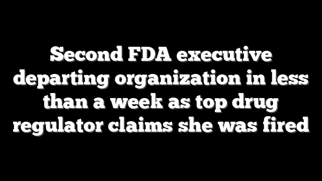 Second FDA executive departing organization in less than a week as top drug regulator claims she was fired