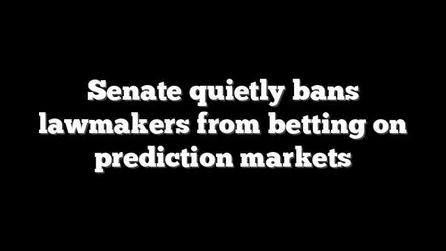 Senate quietly bans lawmakers from betting on prediction markets