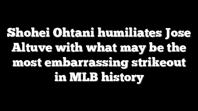 Shohei Ohtani humiliates Jose Altuve with what may be the most embarrassing strikeout in MLB history