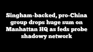 Singham-backed, pro-China group drops huge sum on Manhattan HQ as feds probe shadowy network