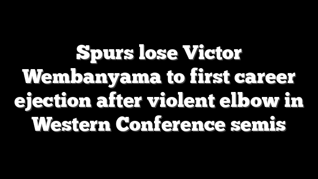 Spurs lose Victor Wembanyama to first career ejection after violent elbow in Western Conference semis