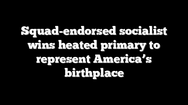 Squad-endorsed socialist wins heated primary to represent America’s birthplace