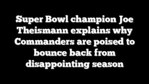 Super Bowl champion Joe Theismann explains why Commanders are poised to bounce back from disappointing season